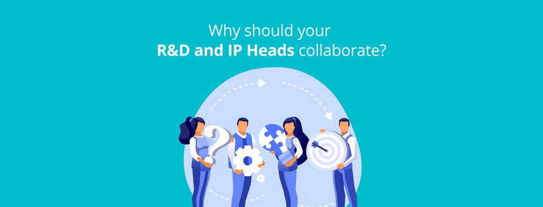 Why should your R&D and IP Heads collaborate?