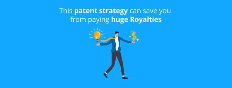 this-patent-strategy-can-save-you-from-paying-huge-royalties