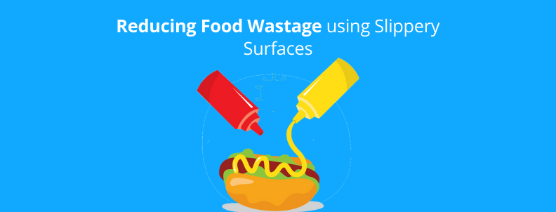 Packaging Trends – Reducing Food Wastage using Slippery Surfaces