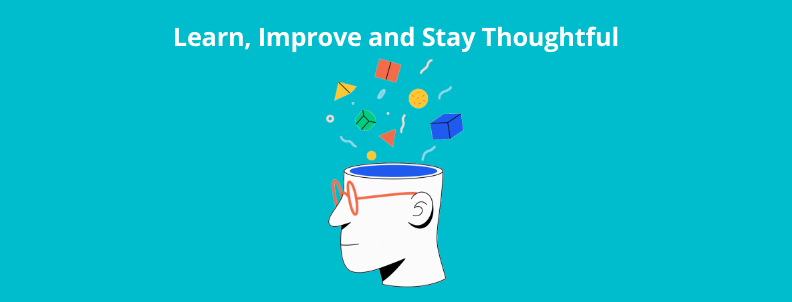 Learn, Improve, and Stay Thoughtful