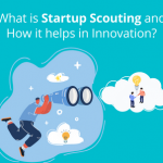 What is Startup Scouting and How it helps in Innovation?