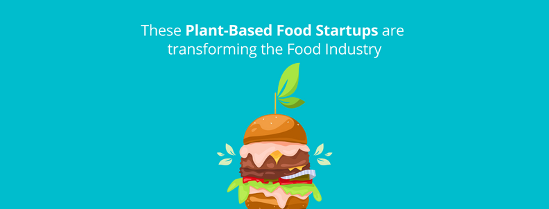 These Plant-Based Food Startups are transforming the Food Industry