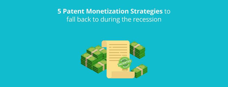 5 Patent Monetization strategies to fall back to during recession