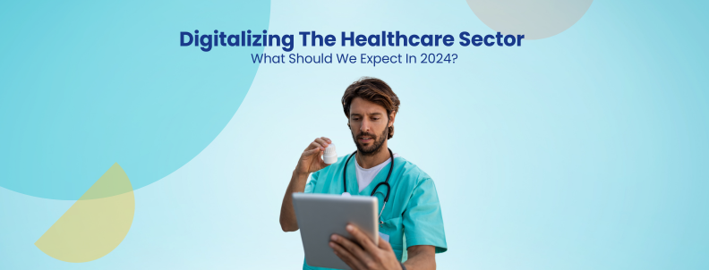 Digitalizing The Healthcare Sector What Should We Expect In 2024?