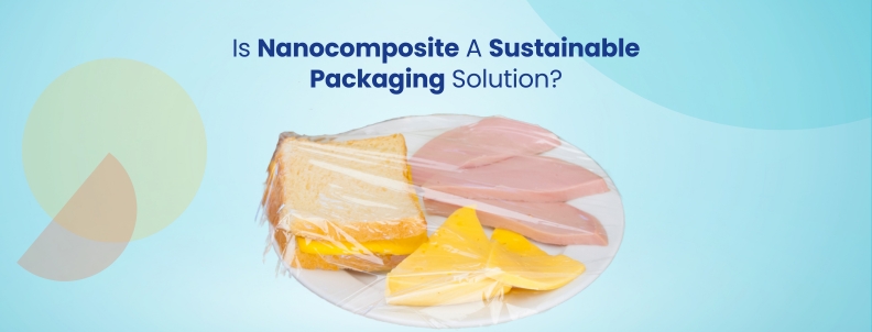 Is Nanocomposites a sustainable packaging solution?