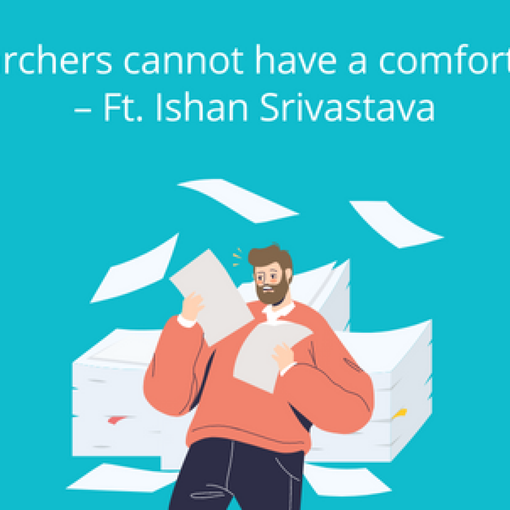 Researchers cannot have a comfort zone - ft. Ishan Srivastava