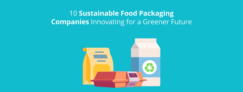 10 sustainable food packaging companies innovating for a greener future