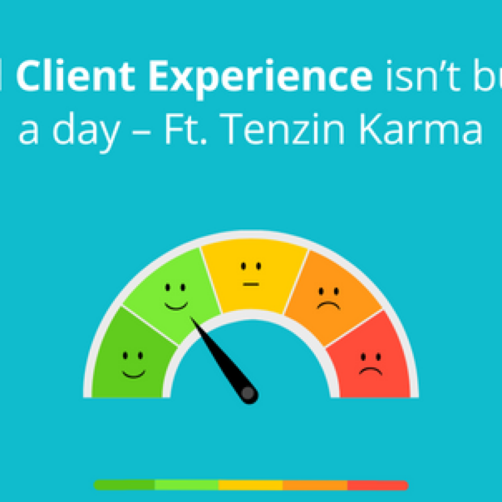 Good client experience isn't built in a day - Ft. Tenzin Karma