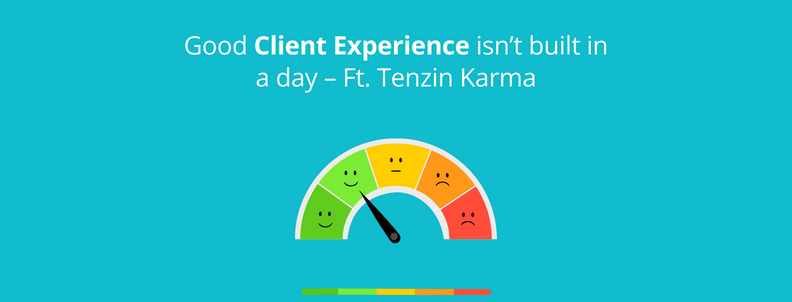 Good client experience isn't built in a day - Ft. Tenzin Karma