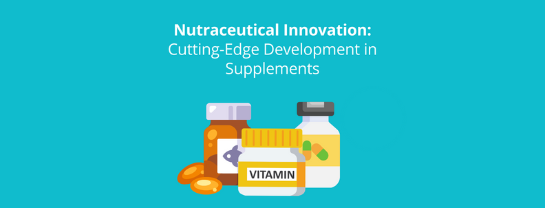 Nutraceutical Innovation: Cutting Edge Development in Supplements