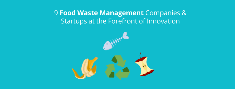 9 food waste management companies and startups at the forefront of innovation