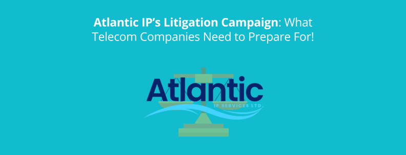 Atlantic IP's litigation campaign: What telecom companies need to prepare for