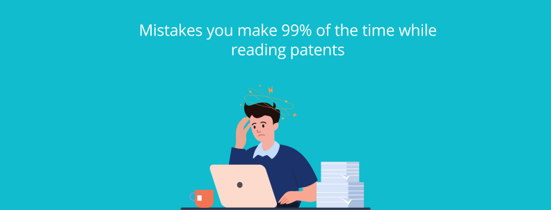 Mistakes you make 99% of the time while reading patents