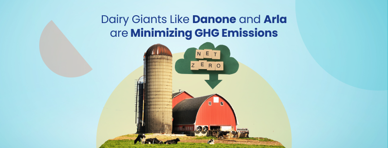 Dairy Giants like Danone and Arla are minimizing GHG emissions