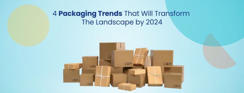 4 packaging trends that will transform the landscape by 2024