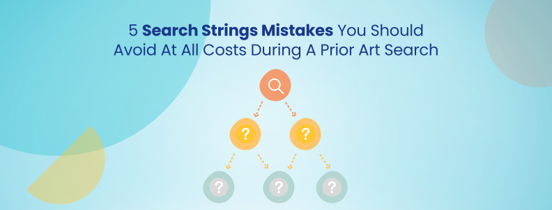 5 search string mistakes you should avoid at all costs during a prior art search