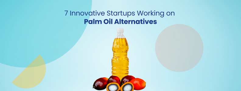 7 innovative startups working on palm oil alternatives