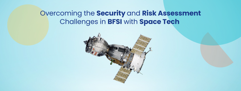 Overcoming the Security and Risk Assessment challenges in BFSI with Space Tech