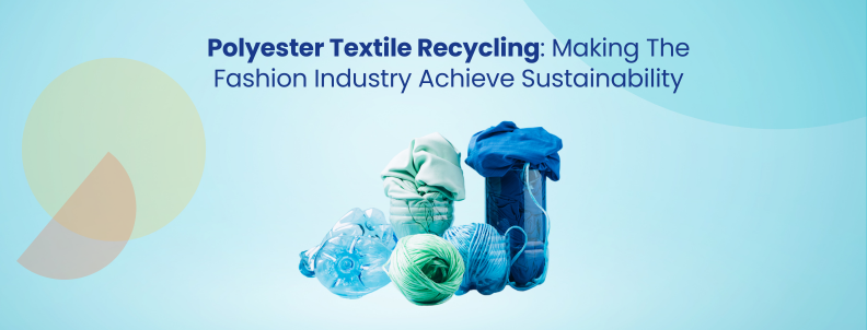 Polyester Textile Recycling: Making The Fashion Industry Achieve Sustainability