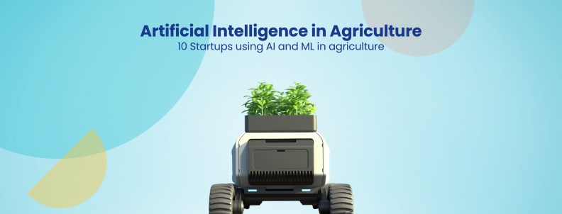 Artificial Intelligence in Agriculture 10 Startups using AI and ML in agriculture