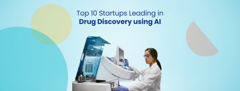 Top 10 Startups Leading in Drug Discovery using AI