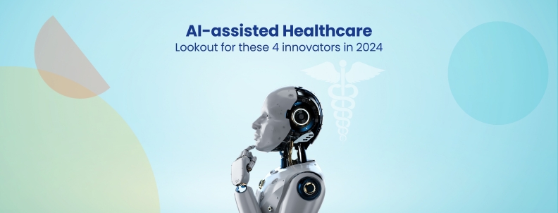 AI-assisted Healthcare Lookout for these 4 innovators in 2024