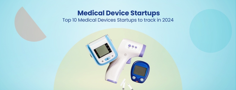 Medical Device Startups Top 10 Medical Devices Startups to track in 2024