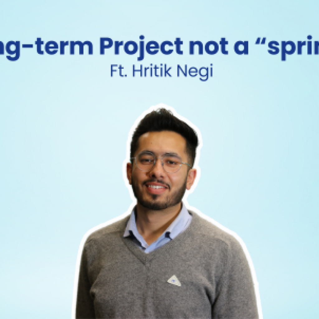 Long-term Project not a “sprint” Ft. Hritik Negi