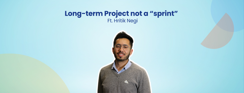 Long-term Project not a “sprint” Ft. Hritik Negi