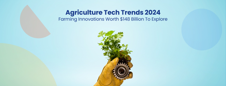 Agriculture Tech Trends 2024 Farming Innovations Worth $148 Billion To Explore