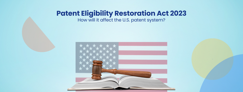 Patent Eligibility Restoration Act 2023 How will it affect the U.S. patent system?