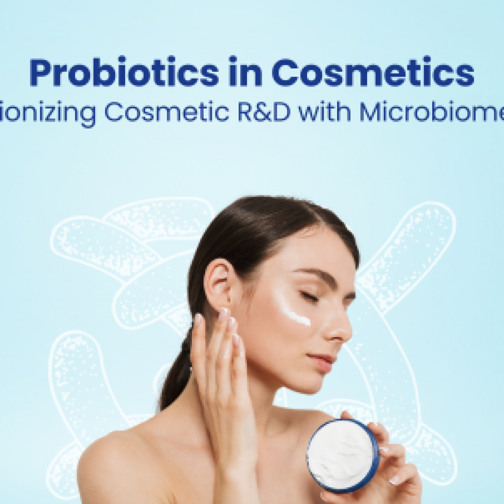 Probiotics in Cosmetics Revolutionizing Cosmetic R&D with Microbiome Magic