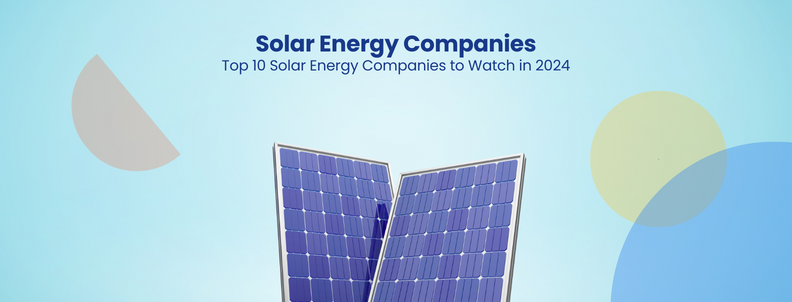 Solar Energy Companies Top 10 Solar Energy Companies to Watch in 2024