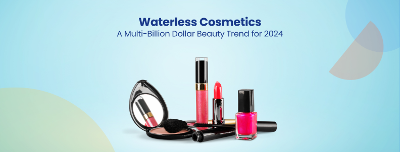 Waterless Cosmetics A Multi-Billion Dollar Beauty Trend for 2024