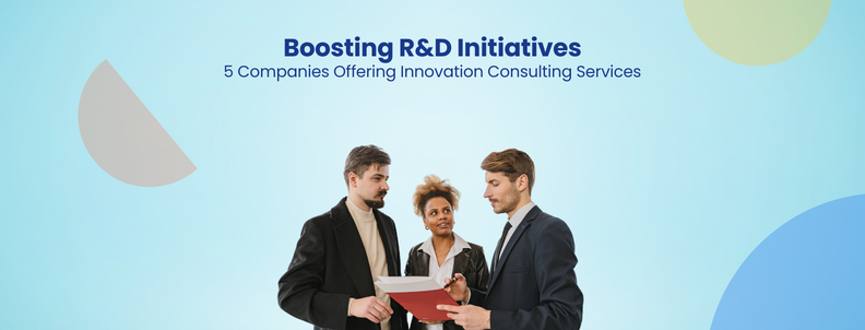 Boosting R&D Initiatives 5 Companies Offering Innovation Consulting Services