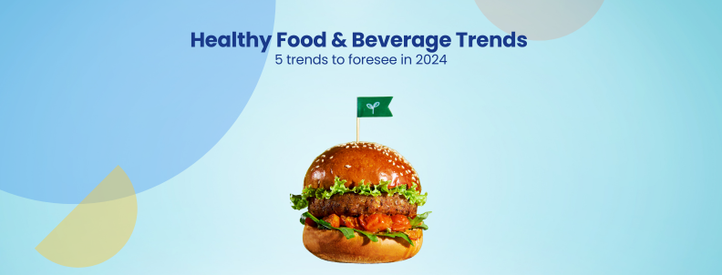 Healthy Food & Beverage Trends 5 trends to foresee in 2024