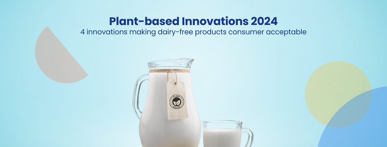 Plant-based Innovations 2024 4 innovations making dairy-free products consumer acceptable