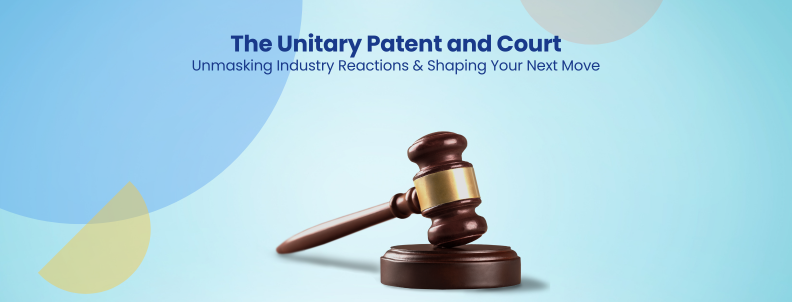 The Unitary Patent and Court Unmasking Industry Reactions & Shaping Your Next Move