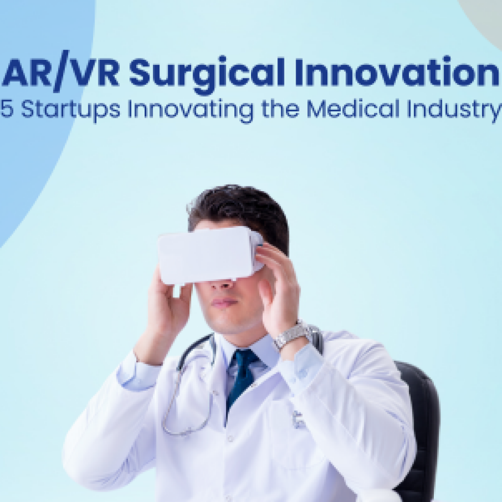 AR/VR Surgical Innovation 5 Startups Innovating the Medical Industry