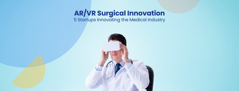 AR/VR Surgical Innovation 5 Startups Innovating the Medical Industry