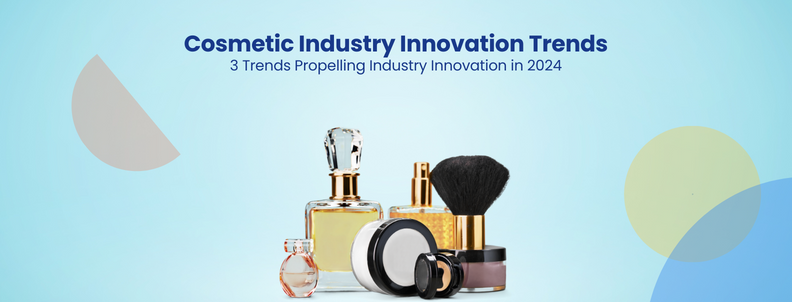 Cosmetic Industry Innovation Trends 3 Trends Propelling Industry Innovation in 2024