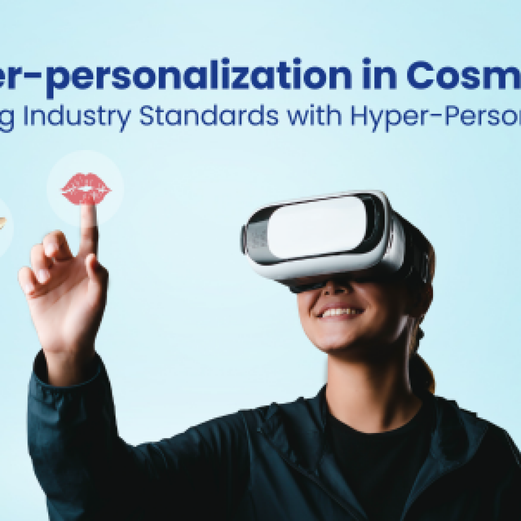 Hyper-personalization in Cosmetics Redefining Industry Standards with Hyper-Personalization