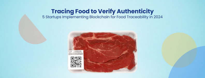 Tracing Food to Verify Authenticity 5 Startups Implementing Blockchain for Food Traceability in 2024