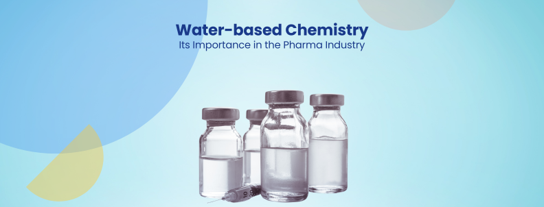 Water-based Chemistry Its Importance in the Pharma Industry