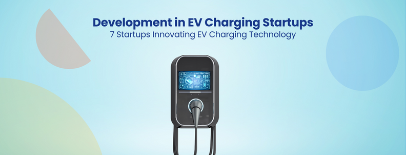 Development in EV Charging Startups 7 Startups Innovating EV Charging Technology