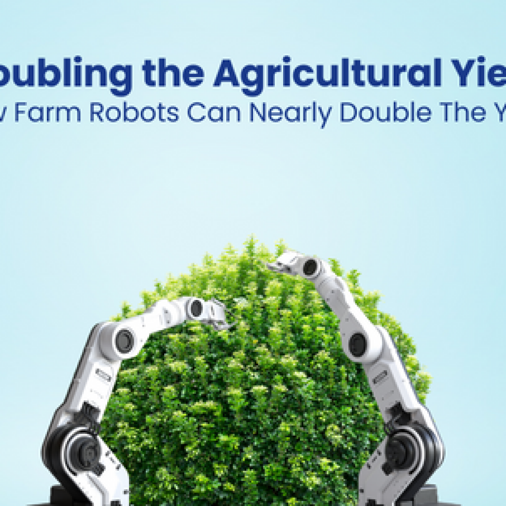 Doubling the Agricultural Yield How Farm Robots Can Nearly Double The Yield