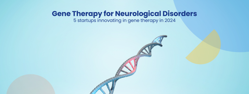 Gene Therapy for Neurological Disorders 5 startups innovating in gene therapy in 2024