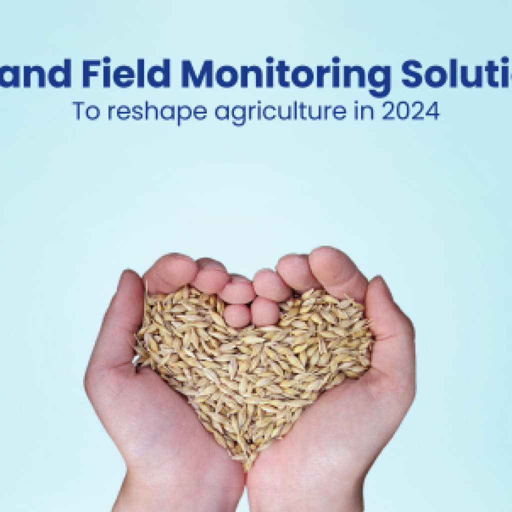 IoT and Field Monitoring Solutions To reshape agriculture in 2024