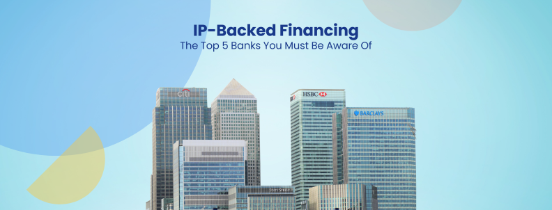 IP-Backed Financing The Top 5 Banks You Must Be Aware Of