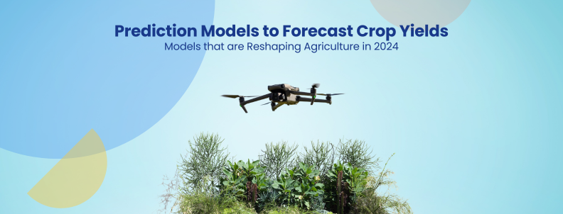 Prediction Models to Forecast Crop Yields Models that are Reshaping Agriculture in 2024